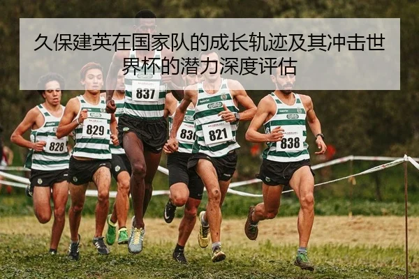久保建英在国家队的成长轨迹及其冲击世界杯的潜力深度评估
